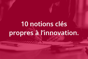 10 notions clés propres à l'innovation.