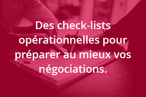 Des check-lists opérationnelles pour préparer au mieux vos négociations.